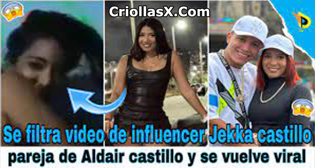 Videos Porno xxx Se filtra video xxx de influencer Jekka castillo pareja de Aldair carrillo y se vuelve viral